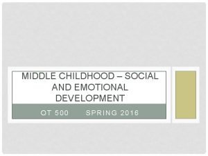 MIDDLE CHILDHOOD SOCIAL AND EMOTIONAL DEVELOPMENT OT 500