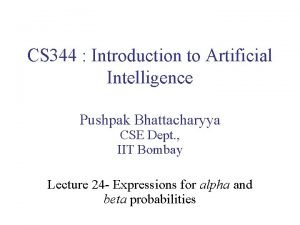 CS 344 Introduction to Artificial Intelligence Pushpak Bhattacharyya
