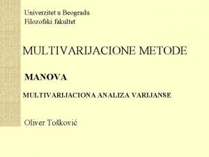 Univerzitet u Beogradu Filozofski fakultet MULTIVARIJACIONE METODE MANOVA