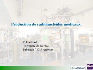 Production de radionuclides mdicaux F Haddad Universit de