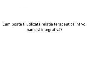 Cum poate fi utilizat relaia terapeutic ntro manier