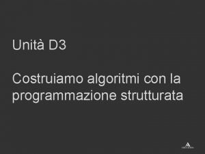 Unit D 3 Costruiamo algoritmi con la programmazione