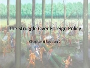 The Struggle Over Foreign Policy Chapter 6 Section