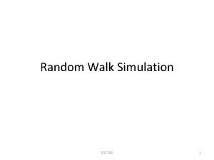 Random Walk Simulation CSC 152 1 A random