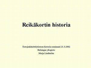 Reikkortin historia Tietojenksittelytieteen historiaseminaari 21 3 2002 Helsingin