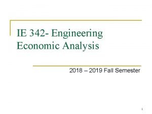 IE 342 Engineering Economic Analysis 2018 2019 Fall