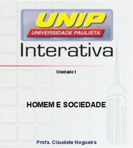 Unidade I HOMEM E SOCIEDADE Profa Claudete Nogueira