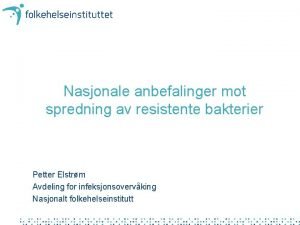 Nasjonale anbefalinger mot spredning av resistente bakterier Petter