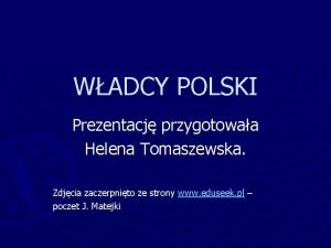 WADCY POLSKI Prezentacj przygotowaa Helena Tomaszewska Zdjcia zaczerpnito