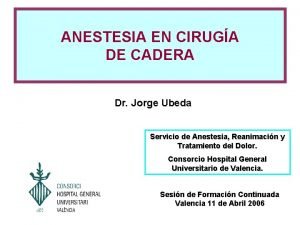 ANESTESIA EN CIRUGA DE CADERA Dr Jorge Ubeda