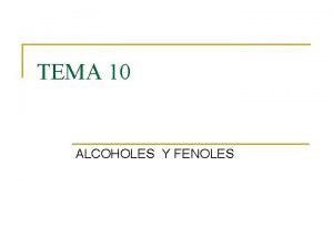 TEMA 10 ALCOHOLES Y FENOLES CH 3 OH