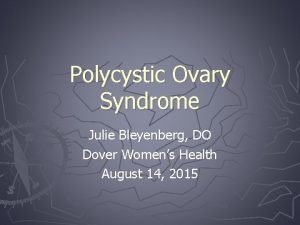 Polycystic Ovary Syndrome Julie Bleyenberg DO Dover Womens