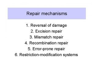 Repair mechanisms 1 Reversal of damage 2 Excision