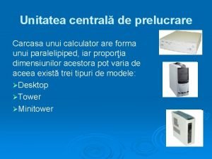 Unitatea central de prelucrare Carcasa unui calculator are