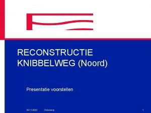 RECONSTRUCTIE KNIBBELWEG Noord Presentatie voorstellen 30 11 2020