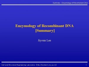 Summary Enzymology of Recombinant DNA Summary Jiyoun Lee