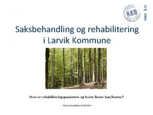 Saksbehandling og rehabilitering i Larvik Kommune Hvor er