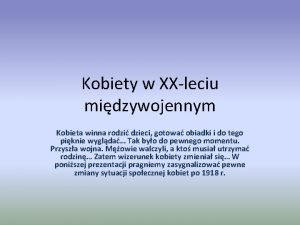 Kobiety w XXleciu midzywojennym Kobieta winna rodzi dzieci