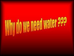 Why do we need water