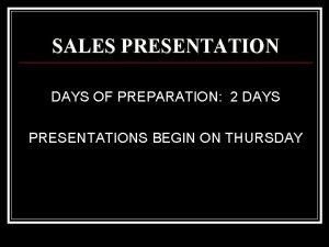 SALES PRESENTATION DAYS OF PREPARATION 2 DAYS PRESENTATIONS