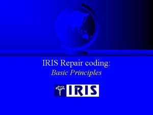 IRIS Repair coding Basic Principles Basics of IRIS
