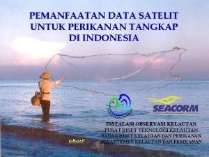 PEMANFAATAN DATA SATELIT UNTUK PERIKANAN TANGKAP DI INDONESIA