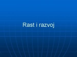 Rast i razvoj Rast je kvantitativni procespoveanja dimenzija