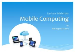 Lecture Materials Mobile Computing By Bintang Eka Putera