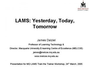 LAMS Yesterday Tomorrow James Dalziel Professor of Learning