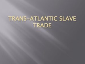 TRANSATLANTIC SLAVE TRADE African Slavery Introduction European and