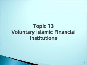 Topic 13 Voluntary Islamic Financial Institutions 1 1