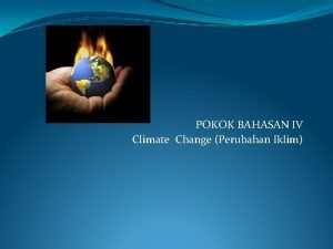 POKOK BAHASAN IV Climate Change Perubahan Iklim PENGENALAN