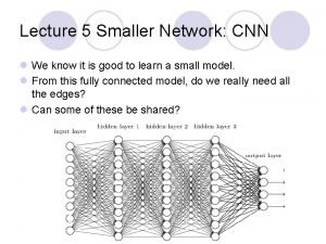 Lecture 5 Smaller Network CNN l We know