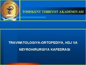 TOSHKENT TIBBIYOT AKADEMIYASI TRAVMATOLOGIYAORTOPEDIYA HDJ VA NEYROHIRURGIYA KAFEDRASI