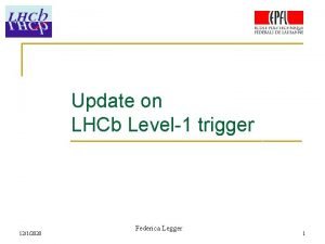 Update on LHCb Level1 trigger 1212020 Federica Legger