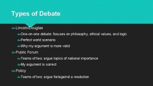 Types of Debate LincolnDouglas Oneonone debate focuses on