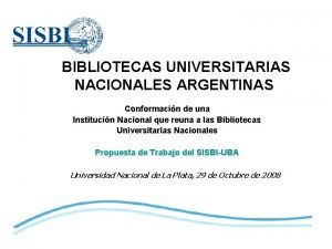 BIBLIOTECAS UNIVERSITARIAS NACIONALES ARGENTINAS Conformacin de una Institucin