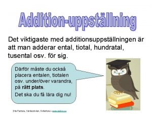 Det viktigaste med additionsuppstllningen r att man adderar