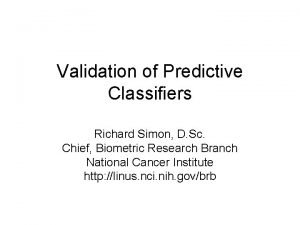 Validation of Predictive Classifiers Richard Simon D Sc Validation of Predictive Classifiers Richard Simon D Sc