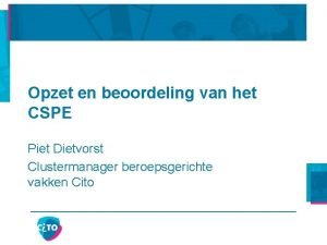 Opzet en beoordeling van het CSPE Piet Dietvorst