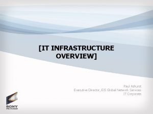 IT INFRASTRUCTURE OVERVIEW Paul Ashurst Executive Director EIS