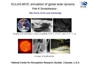 EULAGMHD simulation of global solar dynamo Piotr K