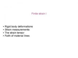Finite strain I Rigid body deformations Strain measurements