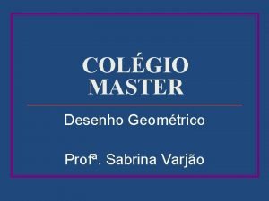 COLGIO MASTER Desenho Geomtrico Prof Sabrina Varjo QUADRILTEROS