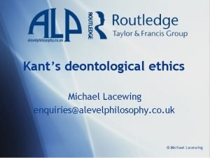 Kants deontological ethics Michael Lacewing enquiriesalevelphilosophy co uk