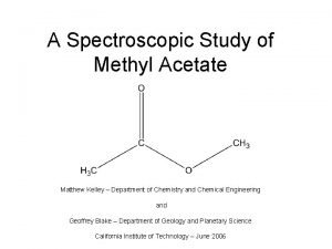 A Spectroscopic Study of Methyl Acetate Matthew Kelley