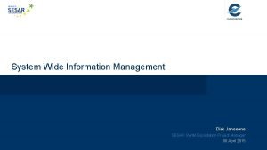 System Wide Information Management Dirk Janssens SESAR SWIM