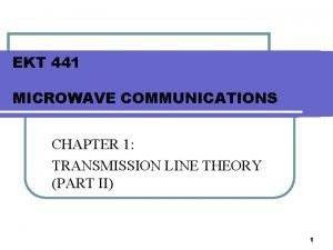 EKT 441 MICROWAVE COMMUNICATIONS CHAPTER 1 TRANSMISSION LINE