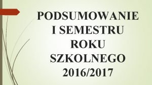 PODSUMOWANIE I SEMESTRU ROKU SZKOLNEGO 20162017 NAJLEPSI UCZNIOWIE