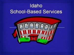 Idaho SchoolBased Services Once You Know One Medicaid
